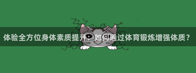 体验全方位身体素质提升：如何通过体育锻炼增强体质？
